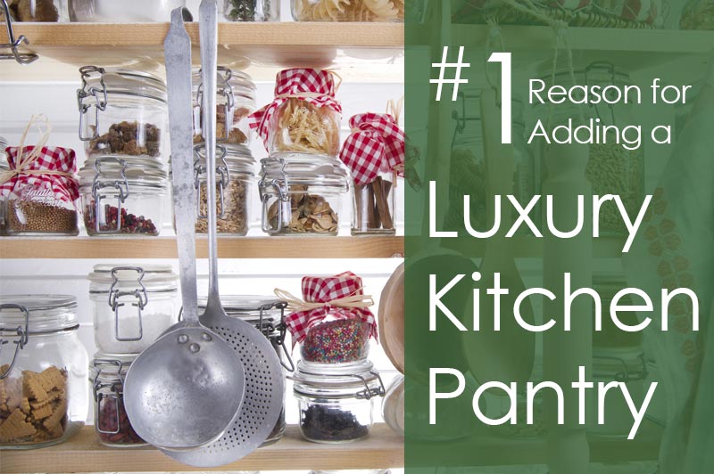 The Number 1 Reason for Adding a Luxury Kitchen Pantry